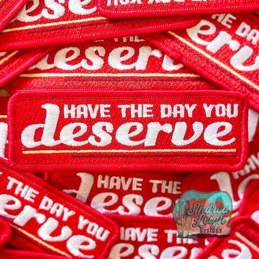 Have the Day You Deserve Embroidered Patch