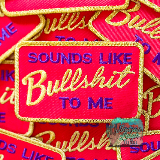 Sounds Like Bullshit to Me Embroidered Patch