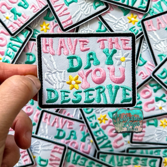 Have the Day You Deserve Embroidered Patch