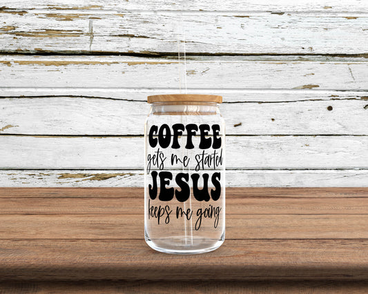 Coffee Gets Me Started Jesus Keeps Me Going Glass Can