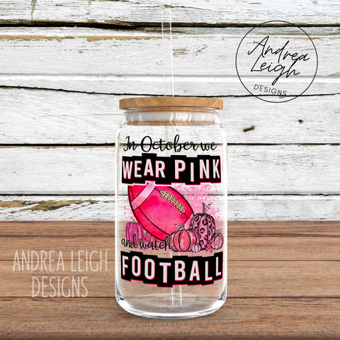 In October We Wear Pink & Watch Football Sublimation Glass Can